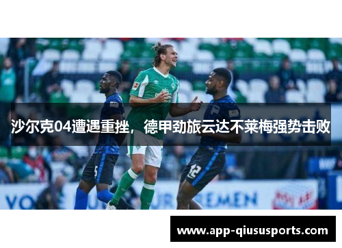 沙尔克04遭遇重挫,德甲劲旅云达不莱梅强势击败